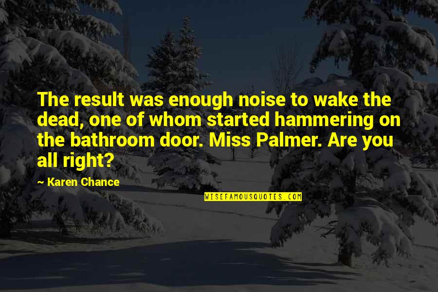 Bathroom Door Quotes By Karen Chance: The result was enough noise to wake the