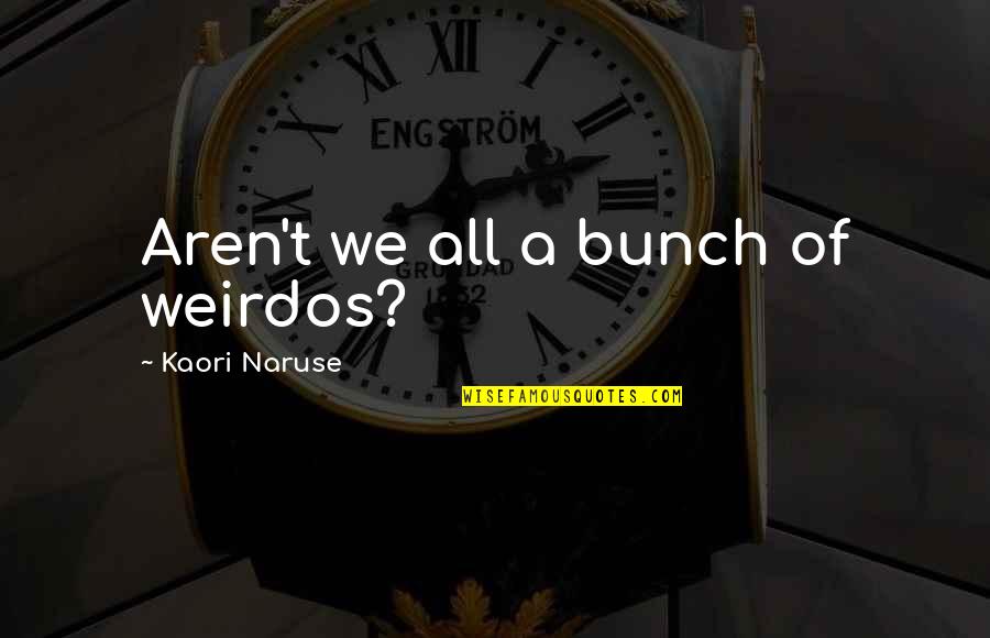 Bathroom Fitter Quotes By Kaori Naruse: Aren't we all a bunch of weirdos?
