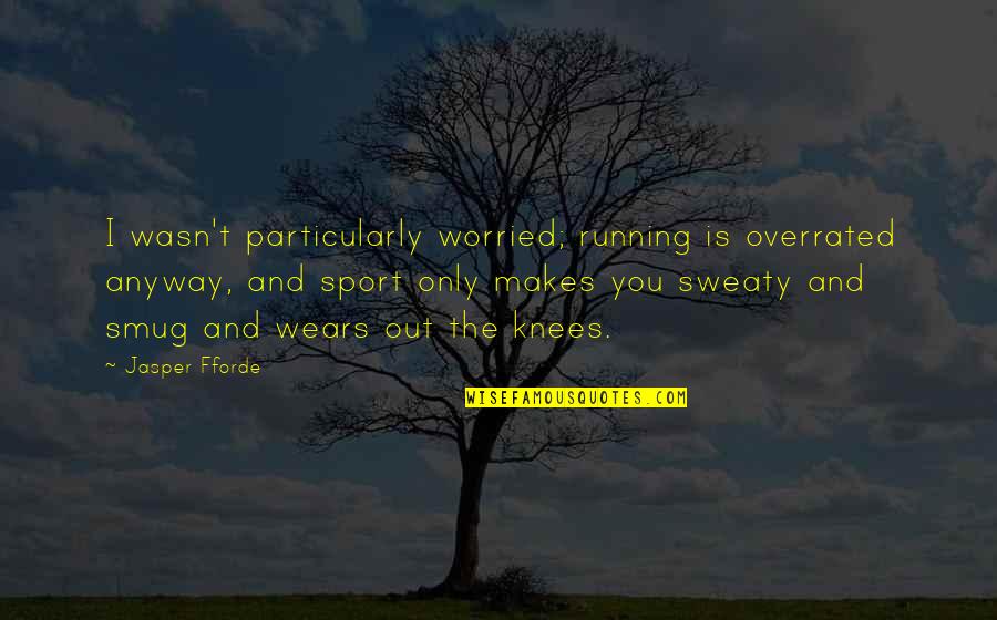Bathroom Funny Quotes By Jasper Fforde: I wasn't particularly worried; running is overrated anyway,