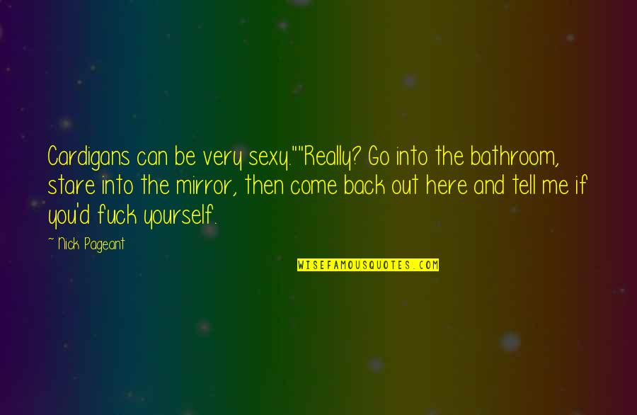 Bathroom Mirror Quotes By Nick Pageant: Cardigans can be very sexy.""Really? Go into the