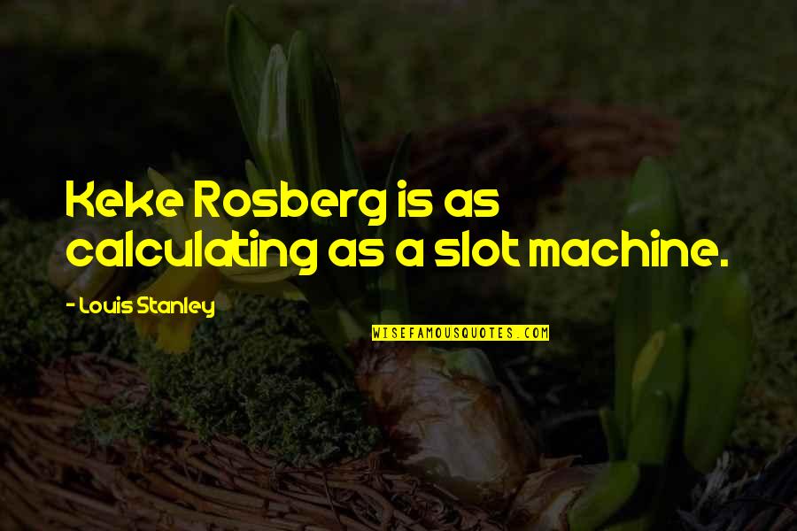 Bathroom Reader Quotes By Louis Stanley: Keke Rosberg is as calculating as a slot Bathroom Reader Quotes By Louis Stanley: Keke Rosberg is as calculating as a slot