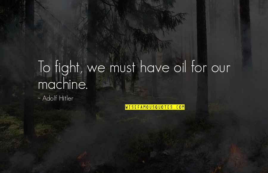 Bathroom Scales Quotes By Adolf Hitler: To fight, we must have oil for our