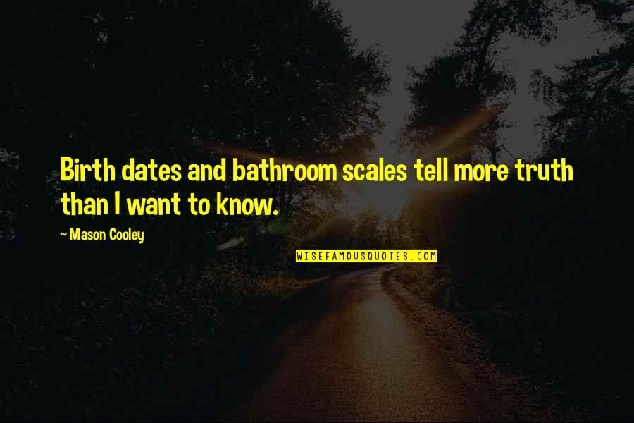 Bathroom Scales Quotes By Mason Cooley: Birth dates and bathroom scales tell more truth