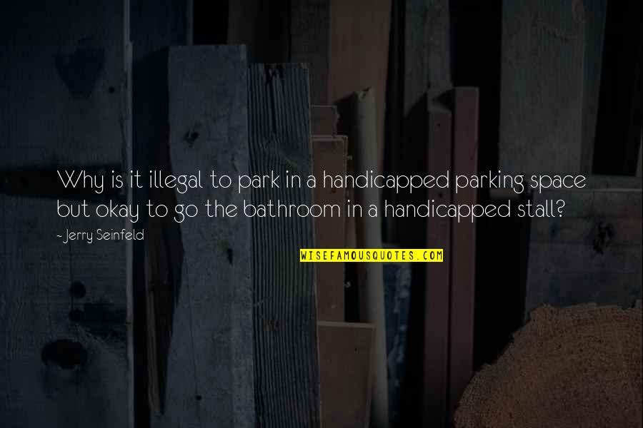 Bathroom Stall Quotes By Jerry Seinfeld: Why is it illegal to park in a