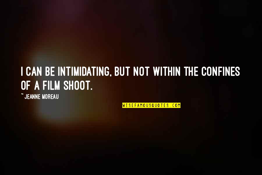 Bathroom Thoughts Quotes By Jeanne Moreau: I can be intimidating, but not within the