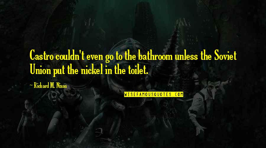 Bathroom Toilet Quotes By Richard M. Nixon: Castro couldn't even go to the bathroom unless