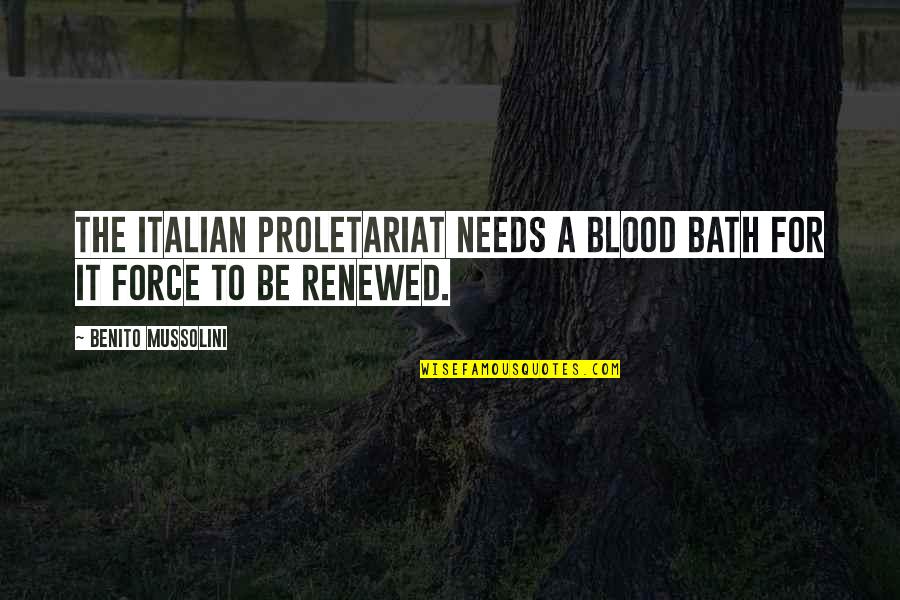 Baths Quotes By Benito Mussolini: The Italian proletariat needs a blood bath for