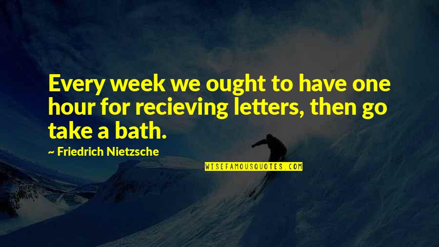 Baths Quotes By Friedrich Nietzsche: Every week we ought to have one hour