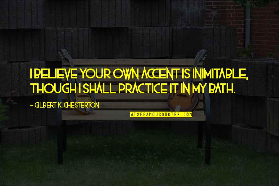 Baths Quotes By Gilbert K. Chesterton: I believe your own accent is inimitable, though