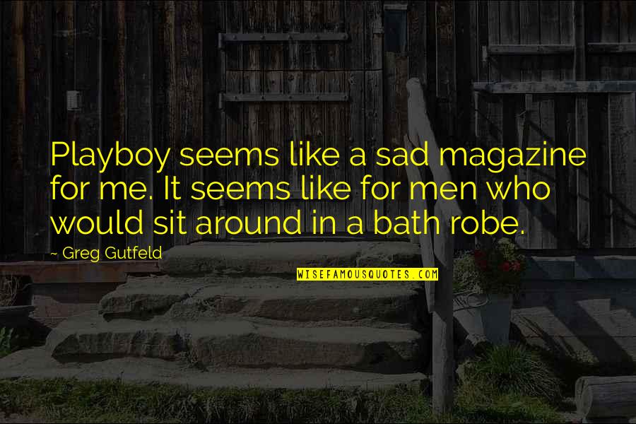 Baths Quotes By Greg Gutfeld: Playboy seems like a sad magazine for me.