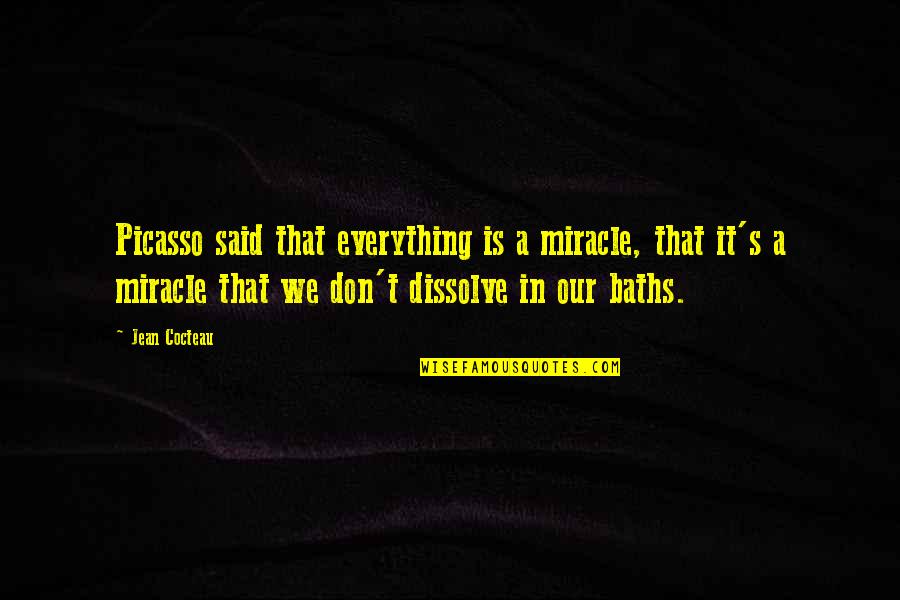 Baths Quotes By Jean Cocteau: Picasso said that everything is a miracle, that