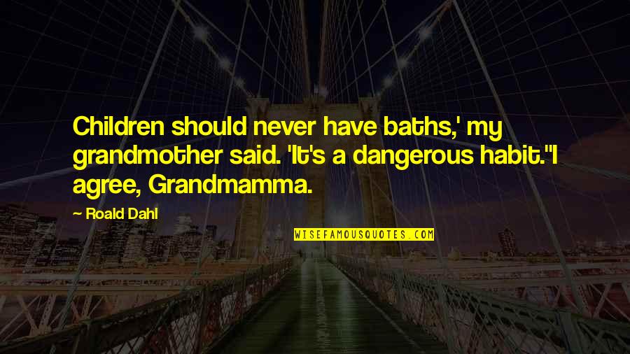 Baths Quotes By Roald Dahl: Children should never have baths,' my grandmother said.