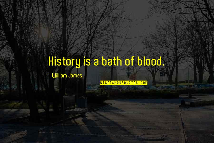 Baths Quotes By William James: History is a bath of blood.