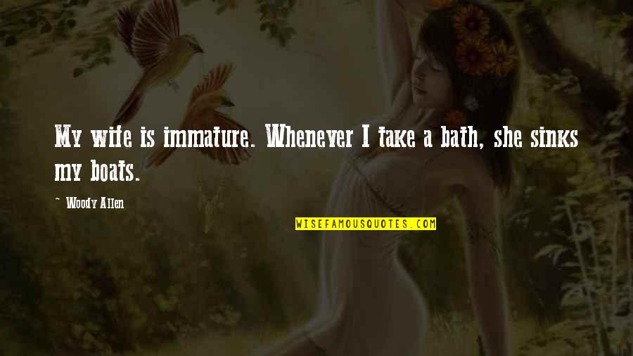 Baths Quotes By Woody Allen: My wife is immature. Whenever I take a