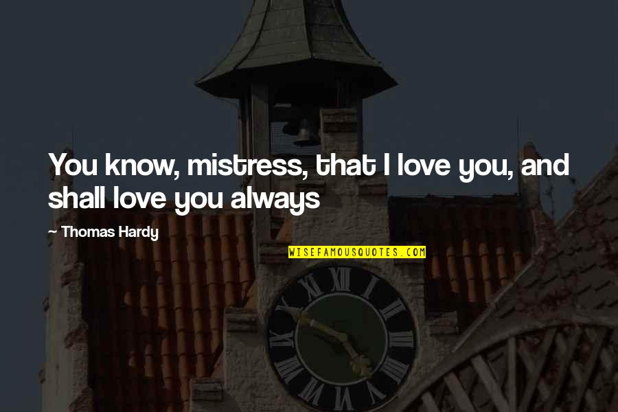 Bathsheba Quotes By Thomas Hardy: You know, mistress, that I love you, and