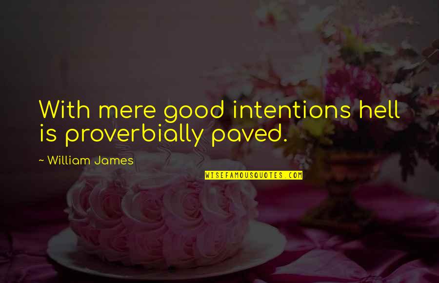 Bathsheba Quotes By William James: With mere good intentions hell is proverbially paved.