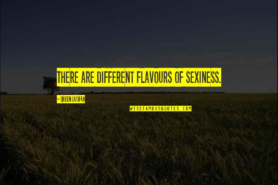 Bathsheba Smith Quotes By Queen Latifah: There are different flavours of sexiness. Bathsheba Smith Quotes By Queen Latifah: There are different flavours of sexiness.