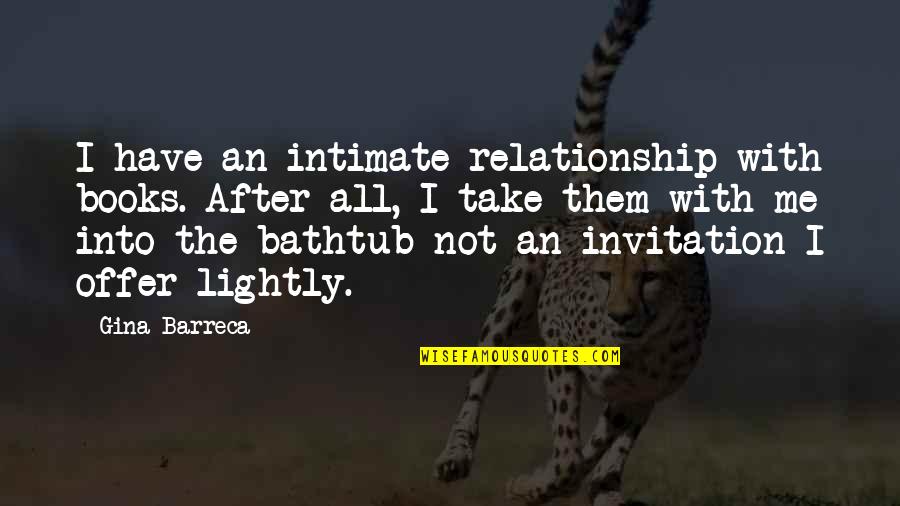 Bathtub Quotes By Gina Barreca: I have an intimate relationship with books. After