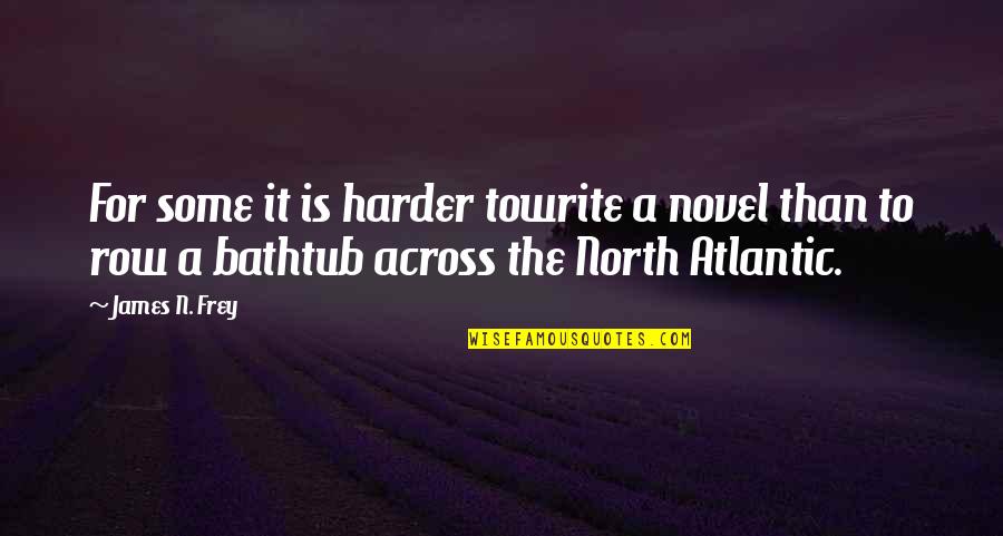 Bathtub Quotes By James N. Frey: For some it is harder towrite a novel