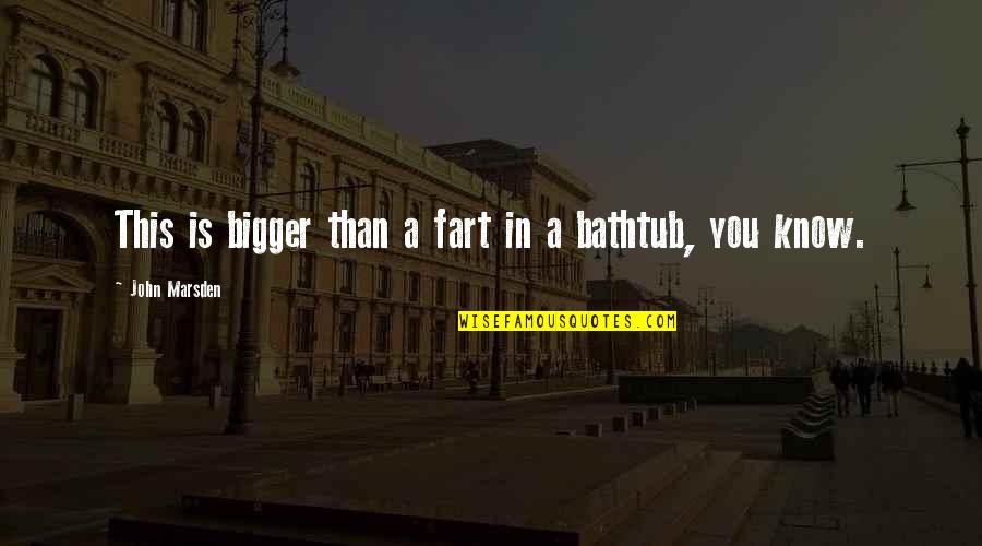 Bathtub Quotes By John Marsden: This is bigger than a fart in a