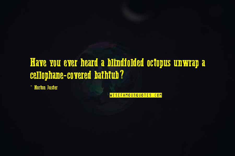 Bathtub Quotes By Norton Juster: Have you ever heard a blindfolded octopus unwrap