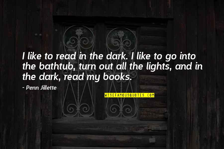 Bathtub Quotes By Penn Jillette: I like to read in the dark. I