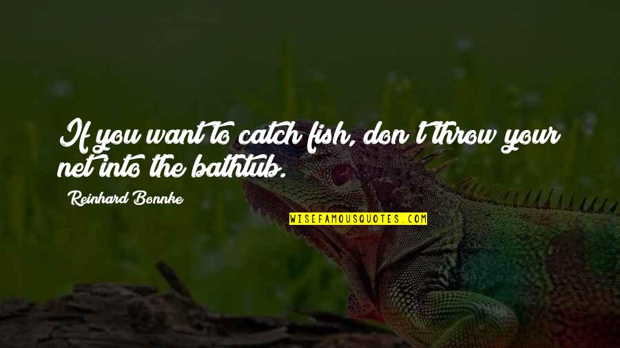 Bathtub Quotes By Reinhard Bonnke: If you want to catch fish, don't throw