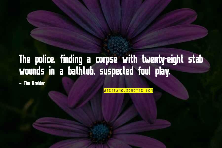 Bathtub Quotes By Tim Kreider: The police, finding a corpse with twenty-eight stab