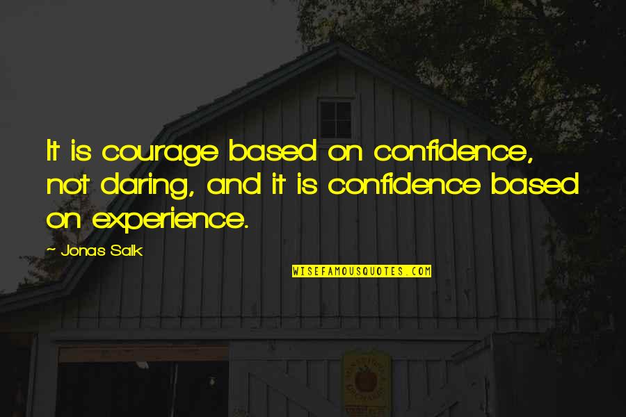 Bathurst Quotes By Jonas Salk: It is courage based on confidence, not daring, Bathurst Quotes By Jonas Salk: It is courage based on confidence, not daring,