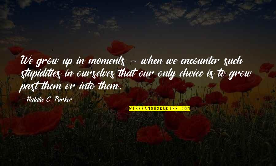 Bathurst Quotes By Natalie C. Parker: We grow up in moments - when we Bathurst Quotes By Natalie C. Parker: We grow up in moments - when we