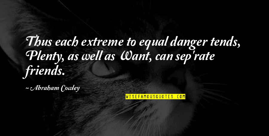 Bathymaas Quotes By Abraham Cowley: Thus each extreme to equal danger tends, Plenty,