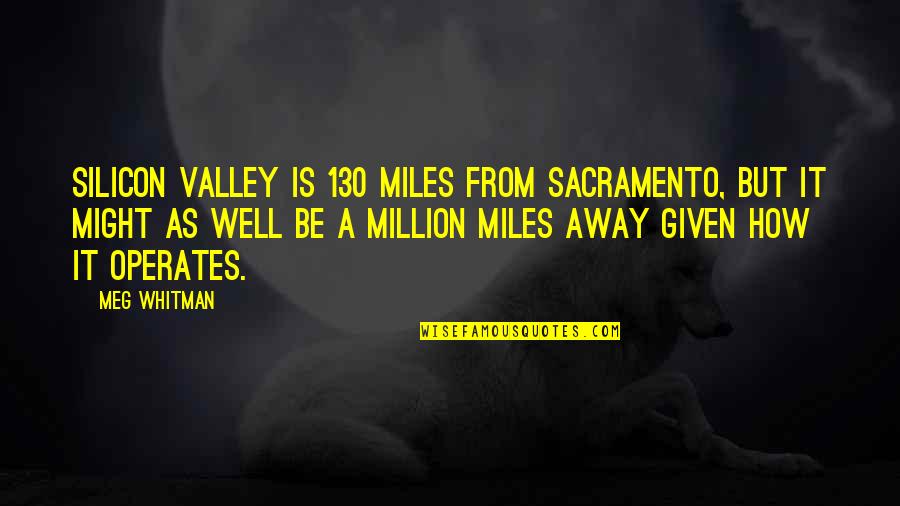 Bathypelagic Temperature Quotes By Meg Whitman: Silicon Valley is 130 miles from Sacramento, but Bathypelagic Temperature Quotes By Meg Whitman: Silicon Valley is 130 miles from Sacramento, but
