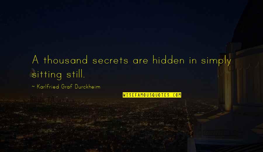 Bathyscaphe 100 Quotes By Karlfried Graf Durckheim: A thousand secrets are hidden in simply sitting