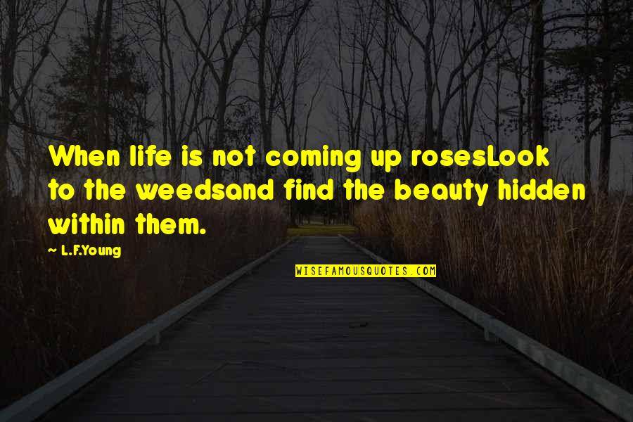 Bathyscaphe 100 Quotes By L.F.Young: When life is not coming up rosesLook to