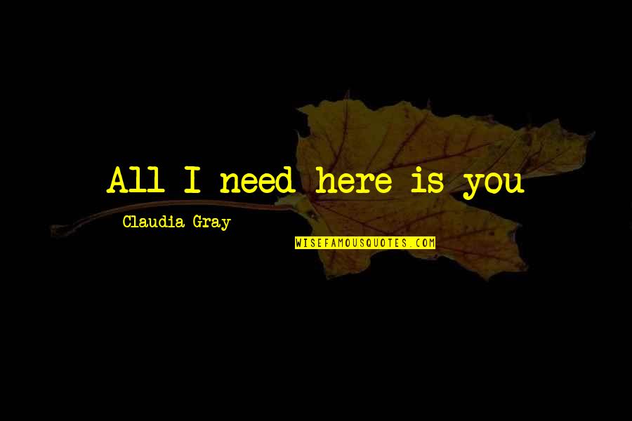 Bathysphere Smog Quotes By Claudia Gray: All I need here is you Bathysphere Smog Quotes By Claudia Gray: All I need here is you