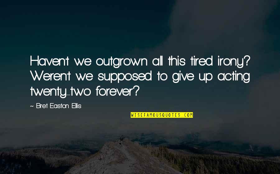 Bati Na Kami Quotes By Bret Easton Ellis: Haven't we outgrown all this tired irony? Weren't