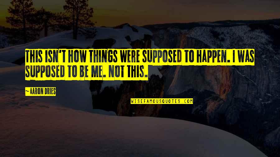 Bati Na Tayo Please Quotes By Aaron Dries: This isn't how things were supposed to happen.