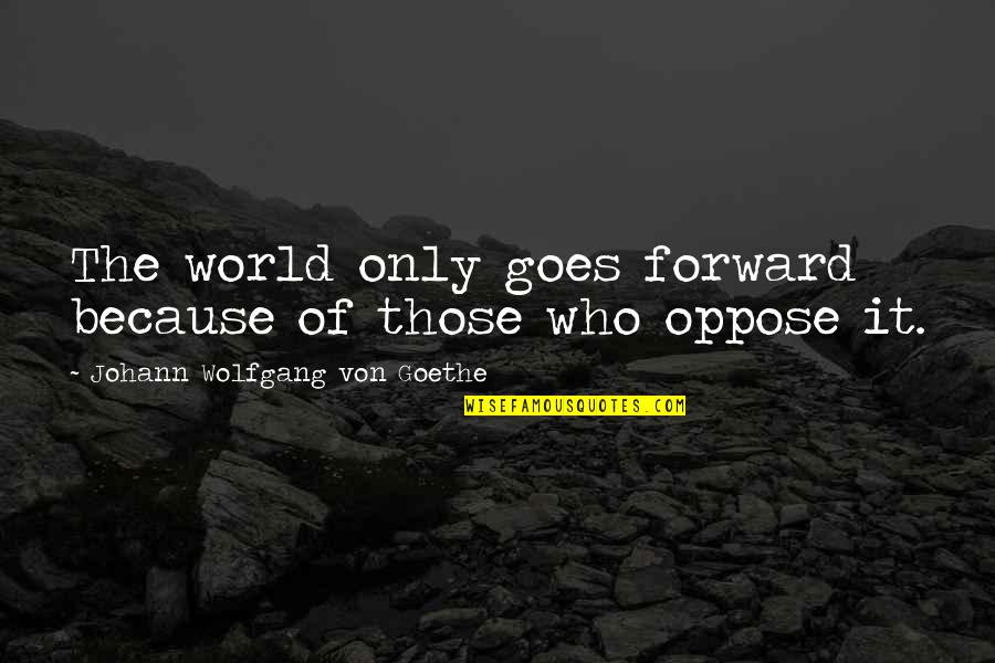 Batia Swed Quotes By Johann Wolfgang Von Goethe: The world only goes forward because of those Batia Swed Quotes By Johann Wolfgang Von Goethe: The world only goes forward because of those