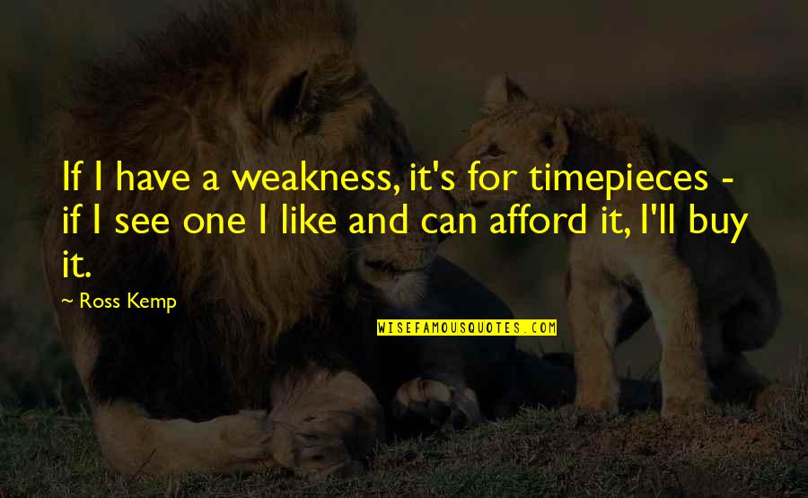 Batia Swed Quotes By Ross Kemp: If I have a weakness, it's for timepieces
