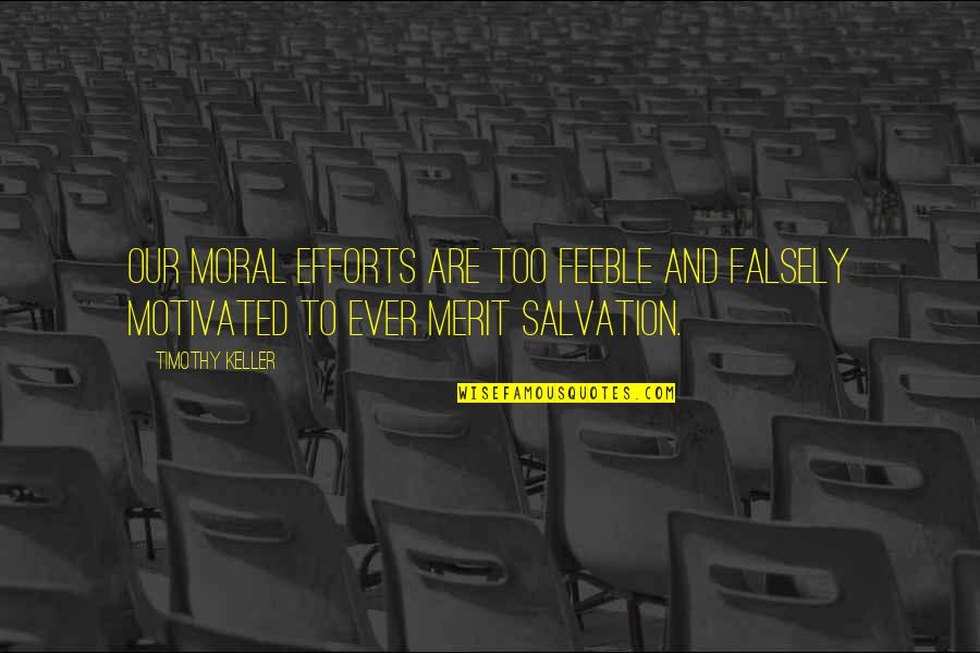 Batiatus Memorable Quotes By Timothy Keller: Our moral efforts are too feeble and falsely