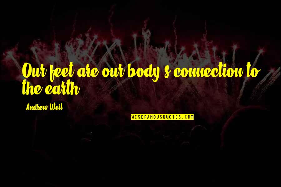 Batida Quotes By Andrew Weil: Our feet are our body's connection to the Batida Quotes By Andrew Weil: Our feet are our body's connection to the