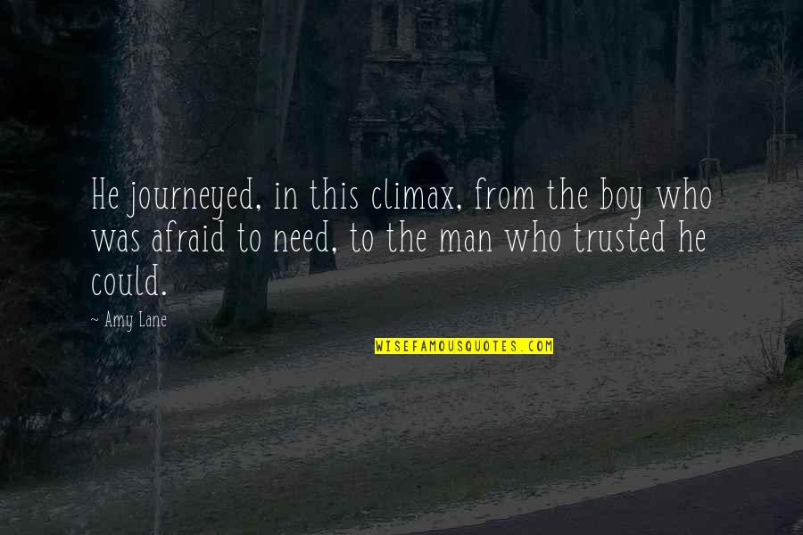 Batidoras Quotes By Amy Lane: He journeyed, in this climax, from the boy Batidoras Quotes By Amy Lane: He journeyed, in this climax, from the boy