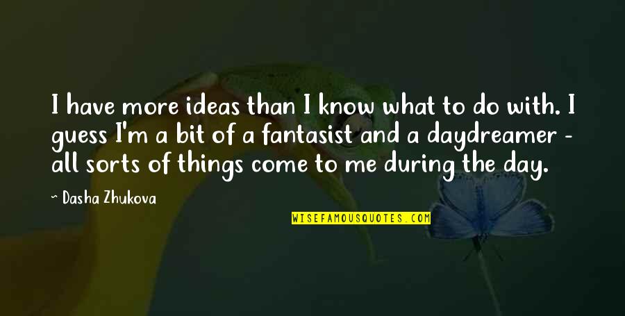 Batie Tree Quotes By Dasha Zhukova: I have more ideas than I know what Batie Tree Quotes By Dasha Zhukova: I have more ideas than I know what