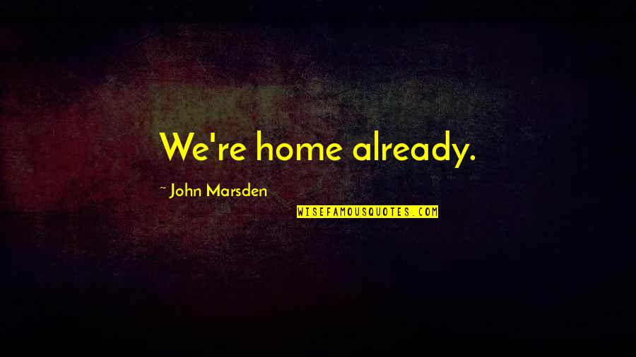 Batiendo A Wall Quotes By John Marsden: We're home already. Batiendo A Wall Quotes By John Marsden: We're home already.