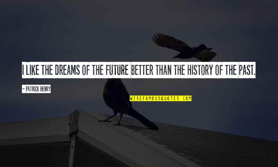 Batiendo A Wall Quotes By Patrick Henry: I like the dreams of the future better