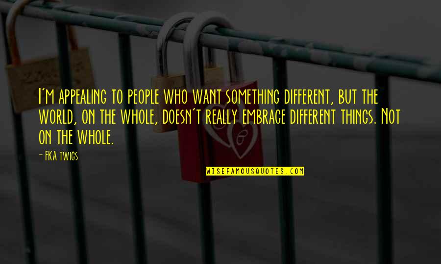 Batiendo Las Manos Quotes By FKA Twigs: I'm appealing to people who want something different,