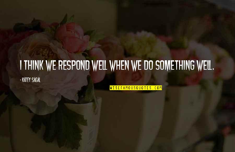 Batiendo Las Manos Quotes By Katey Sagal: I think we respond well when we do