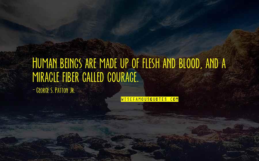 Batier Boriencis Quotes By George S. Patton Jr.: Human beings are made up of flesh and Batier Boriencis Quotes By George S. Patton Jr.: Human beings are made up of flesh and