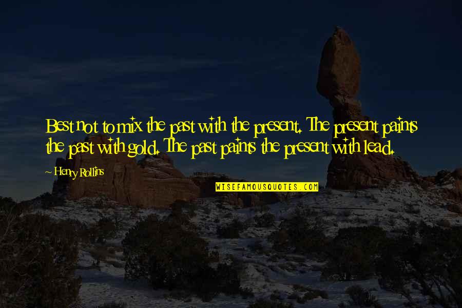 Batier Boriencis Quotes By Henry Rollins: Best not to mix the past with the Batier Boriencis Quotes By Henry Rollins: Best not to mix the past with the
