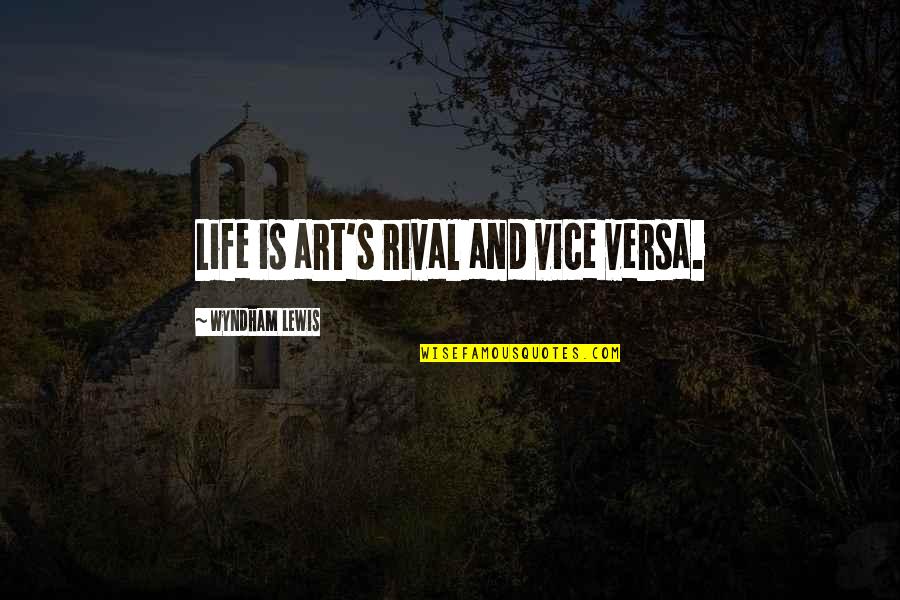 Batier Boriencis Quotes By Wyndham Lewis: Life is art's rival and vice versa. Batier Boriencis Quotes By Wyndham Lewis: Life is art's rival and vice versa.
